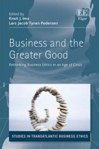 Business and the Greater Good - Rethinking Business Ethics in an Age of Crisis