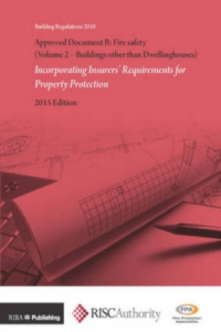 Approved Document B: Fire Safety (Volume 2 - Buildings other than Dwellinghouses): Incorporating Insurers' Requirements for Property Protection