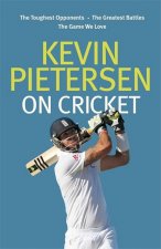 Kevin Pietersen on Cricket : The toughest opponents, the greatest battles, the game we love