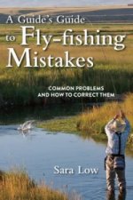 Guide's Guide to Fly-Fishing Mistakes