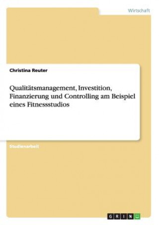 Qualitatsmanagement, Investition, Finanzierung und Controlling am Beispiel eines Fitnessstudios