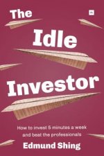 Idle Investor: How to Invest 5 Minutes a Week and Beat the Professionals