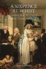 Sixpence at Whist: Gaming and the English Middle Classes, 1680-1830