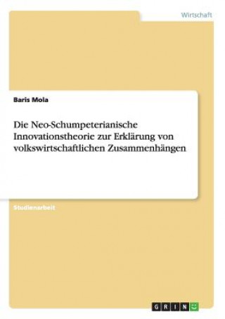 Neo-Schumpeterianische Innovationstheorie zur Erklarung von volkswirtschaftlichen Zusammenhangen