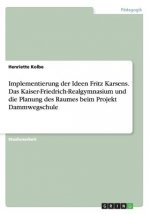 Implementierung der Ideen Fritz Karsens. Das Kaiser-Friedrich-Realgymnasium und die Planung des Raumes beim Projekt Dammwegschule