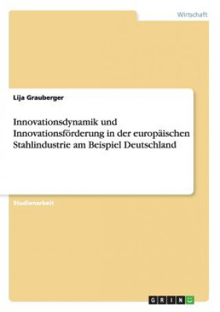 Innovationsdynamik und Innovationsfoerderung in der europaischen Stahlindustrie am Beispiel Deutschland