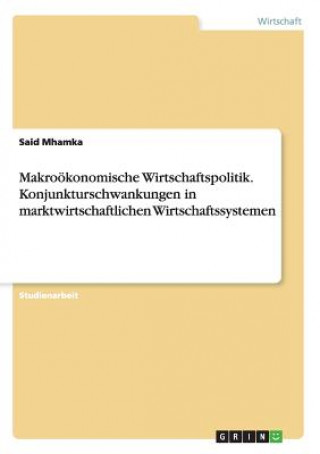 Makrooekonomische Wirtschaftspolitik. Konjunkturschwankungen in marktwirtschaftlichen Wirtschaftssystemen