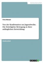 Von der Konfirmation zur Jugendweihe. Die freireligioese Bewegung in ihrer anfanglichen Entwicklung