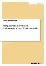 Rating gewerblicher Kunden. Einflussmoeglichkeiten des Firmenkunden