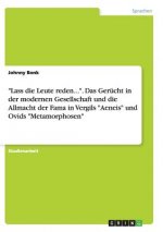Lass die Leute reden.... Das Gerucht in der modernen Gesellschaft und die Allmacht der Fama in Vergils Aeneis und Ovids Metamorphosen