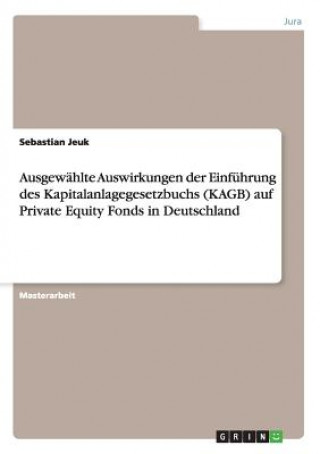 Ausgewahlte Auswirkungen der Einfuhrung des Kapitalanlagegesetzbuchs (KAGB) auf Private Equity Fonds in Deutschland