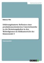 Erfahrungsbasierte Reflexion einer produktionsorientierten Unterrichtsreihe zu der Bestattungskultur in den Weltreligionen im Ethikunterricht der Klas