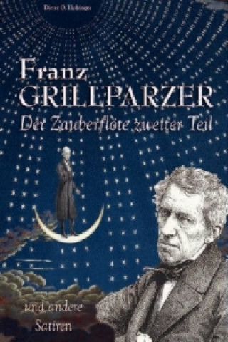 Franz Grillparzer - Der Zauberflöte zweiter Teil und andere Satiren