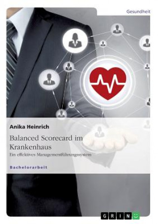 Balanced Scorecard im Krankenhaus. Ein effektives Managementfuhrungssystem