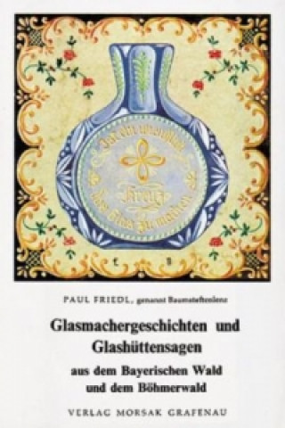 Glasmachergeschichten und Glashüttensagen aus dem Bayerischen Wald und dem Böhmerwald