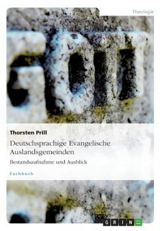 Deutschsprachige Evangelische Auslandsgemeinden. Bestandsaufnahme Und Ausblick