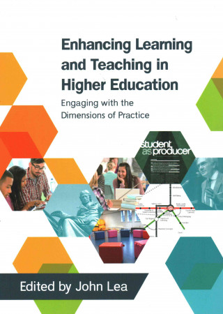 Enhancing Learning and Teaching in Higher Education: Engaging with the Dimensions of Practice