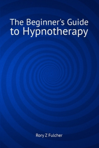Beginner's Guide to Hypnotherapy (Rory Z Fulcher)(Puha kötésű)