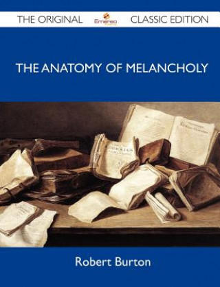 Anatomy of Melancholy - The Original Classic Edition