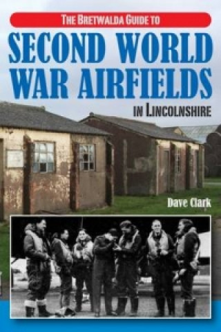 Bretwalda Guide to Second World War Airfields in Lincolnshire