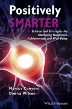 Positively Smarter - Science and Strategies for Increasing Happiness, Achievement, and Well-Being