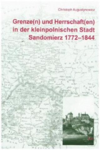 Grenze(n) und Herrschaft(en) in der kleinpolnischen Stadt Sandomierz 1772-1844