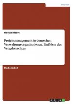 Projektmanagement in deutschen Verwaltungsorganisationen. Einflusse des Vergaberechtes