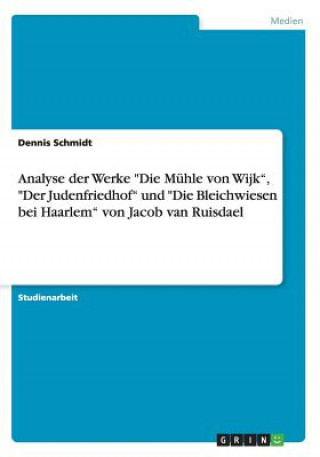 Analyse der Werke Die Muhle von Wijk, Der Judenfriedhof und Die Bleichwiesen bei Haarlem von Jacob van Ruisdael