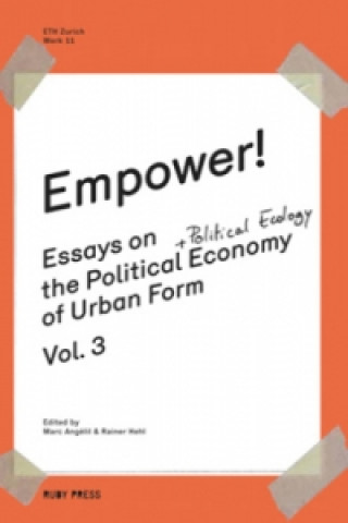 Empower! Essays on the Political Economy of Urban Form Vol.3