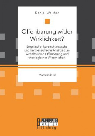Offenbarung wider Wirklichkeit? Empirische, konstruktivistische und hermeneutische Ansatze zum Verhaltnis von Offenbarung und theologischer Wissenscha