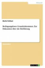 Bedingungsloses Grundeinkommen. Zur Diskussion uber die Einfuhrung