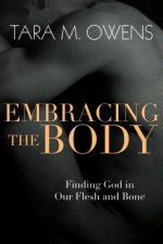 Embracing the Body - Finding God in Our Flesh and Bone
