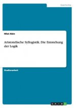 Aristotelische Syllogistik. Die Entstehung der Logik