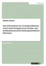 Das ADS-Syndrom bei Grundschulkindern sowie deren Integration im Heimat- und Sachkundeunterricht mittels ganzheitlicher Methoden