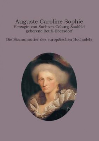 Auguste Caroline Sophie Herzogin von Sachsen-Coburg-Saalfeld geborene Reuss-Ebersdorf