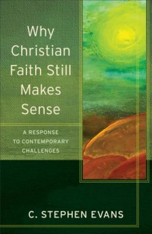 Why Christian Faith Still Makes Sense - A Response to Contemporary Challenges