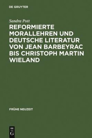 Reformierte Morallehren und deutsche Literatur von Jean Barbeyrac bis Christoph Martin Wieland