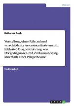 Vorstellung eines Falls anhand verschiedener Assessmentinstrumente. Inklusive Diagnostizierung von Pflegediagnosen mit Zielformulierung innerhalb eine