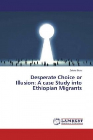 Desperate Choice or Illusion: A case Study into Ethiopian Migrants