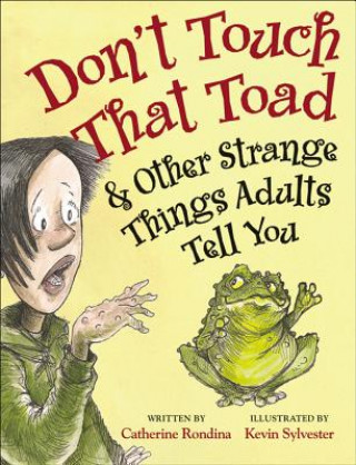 Don't Touch That Toad and Other Strange Things Adults Tell Y