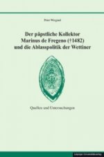 Der päpstliche Kollektor Marinus de Fregeno (  1482) und die Ablasspolitik der Wettiner