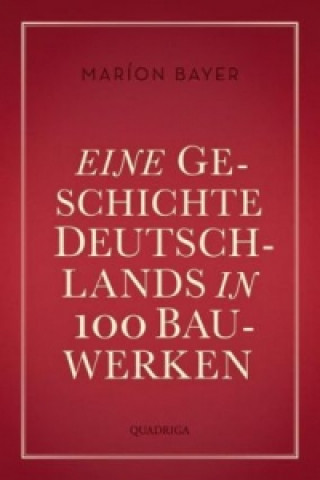Eine Geschichte Deutschlands in 100 Bauwerken