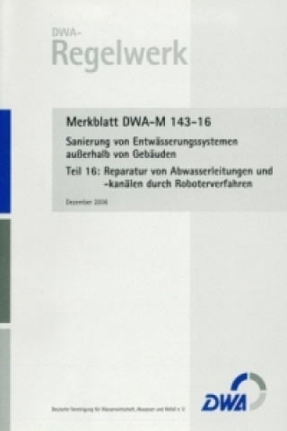 Merkblatt DWA-M 143-16 Sanierung von Entwässerungssystemen außerhalb von Gebäuden, Teil 16: Reparatur von Abwasserleitungen und -kanälen durch Roboter