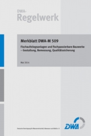 Merkblatt DWA-M 509 Fischaufstiegsanlagen und fischpassierbare Bauwerke - Gestaltung, Bemessung, Qualitätssicherung