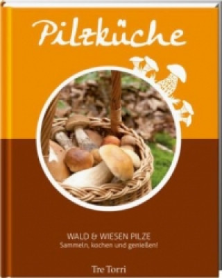 Pilzküche - Sammeln, Kochen und genießen!