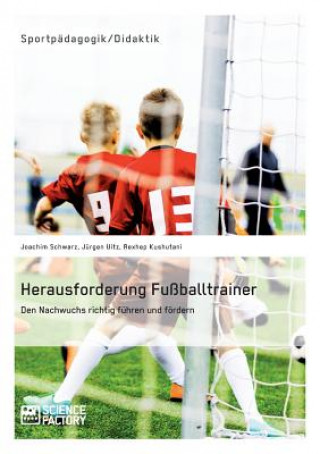 Herausforderung Fussballtrainer. Den Nachwuchs richtig fuhren und foerdern