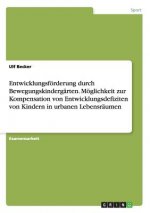 Entwicklungsfoerderung durch Bewegungskindergarten. Moeglichkeit zur Kompensation von Entwicklungsdefiziten von Kindern in urbanen Lebensraumen