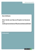 Eine Kritik am Bacon-Projekt im Kontext der Anthoprozentrismus-Physiozentrismusdebatte