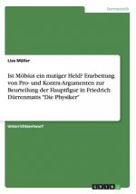 Ist Moebius ein mutiger Held? Erarbeitung von Pro- und Kontra-Argumenten zur Beurteilung der Hauptfigur in Friedrich Durrenmatts Die Physiker