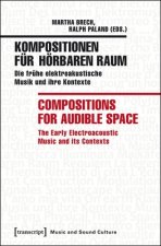 Kompositionen fur hoerbaren Raum / Compositions f - Die fruhe elektroakustische Musik und ihre Kontexte / The Early Electroacoustic Music and Its